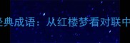 上下联中的经典成语从红楼梦看对联中的文化密码