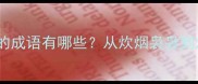 趣味成语接龙炊字开头的成语有哪些从炊烟袅袅到炊狗烹鸡的趣味学习指南
