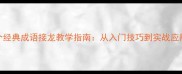20个经典成语接龙教学指南从入门技巧到实战应用全