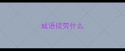 成语徒劳什么