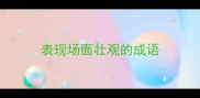 表现场面壮观的成语
