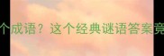 一下最小的海洋是哪个成语这个经典谜语答案竟与古代地理认知有关