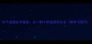 50个成语头字接龙从一到十的成语开头全附学习技巧