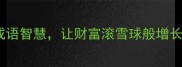 理财必学的10个成语智慧让财富滚雪球般增长附实战案例