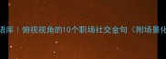 高情商成语库俯视视角的10个职场社交金句附场景化使用指南