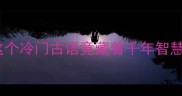 镜与如打一成语这个冷门古语竟藏着千年智慧90的人猜不对