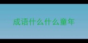 成语什么什么童年