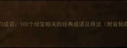 有珍的成语100个珍宝相关的经典成语及用法附音频跟读