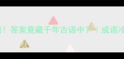 牵羊打一成语答案竟藏千年古语中成语冷知识文化科普