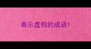 表示虚假的成语