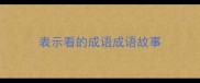 表示看的成语成语故事