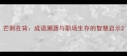 芒刺在背成语溯源与职场生存的智慧启示
