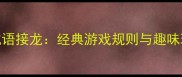 兄弟成语接龙经典游戏规则与趣味玩法全