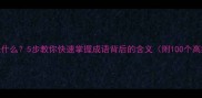 成语是什么5步教你快速掌握成语背后的含义附100个高频成语