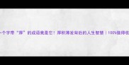 第一个字带厚的成语竟是它厚积薄发背后的人生智慧100值得收藏
