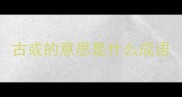 古或的意思是什么成语
