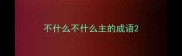 不什么不什么主的成语