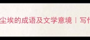 10个形容尘埃的成语及文学意境写作技巧收藏