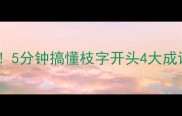 枝强叶弱vs枝繁叶茂终极5分钟搞懂枝字开头4大成语语文老师都夸我会学