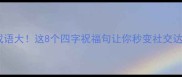 金鸡成语大这8个四字祝福句让你秒变社交达人