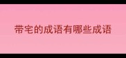 带宅的成语有哪些成语