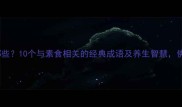 吃素的成语有哪些10个与素食相关的经典成语及养生智慧佛系生活必备