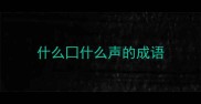 什么囗什么声的成语