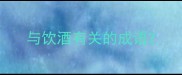 与饮酒有关的成语