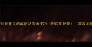 15个与讨论相关的成语及沟通技巧附应用场景高效团队必备