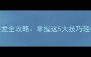 高效学习成语接龙全攻略掌握这5大技巧轻松挑战30秒速接