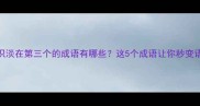 成语冷知识淡在第三个的成语有哪些这5个成语让你秒变语言高手