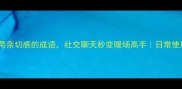 20个自带亲切感的成语社交聊天秒变暖场高手日常使用指南