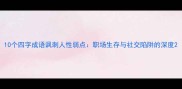 10个四字成语讽刺人性弱点职场生存与社交陷阱的深度