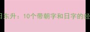朝霞映日旭日东升10个带朝字和日字的经典成语及深度