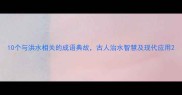 10个与洪水相关的成语典故古人治水智慧及现代应用