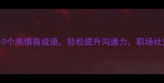 言笑必学的10个高情商成语轻松提升沟通力职场社交秒变达人