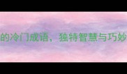 10个别人比不了的冷门成语独特智慧与巧妙运用附全文