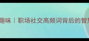 成语什么食什么吞趣味职场社交高频词背后的智慧90的人用错了