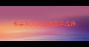 形容秋天的成语四字成语