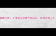 雌雄同体女性如何突破性别标签活出多维人生