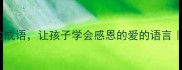 20个表达母爱的成语让孩子学会感恩的爱的语言家庭教育必看