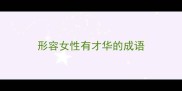 形容女性有才华的成语