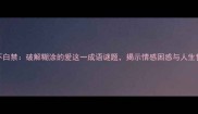 情不白禁破解糊涂的爱这一成语谜题揭示情感困惑与人生哲理