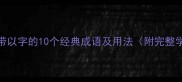 四字成语带以字的10个经典成语及用法附完整学习指南