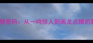 四大成语的智慧密码从一鸣惊人到画龙点睛的职场应用指南