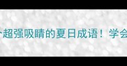 爆款避暑必备30个超强吸睛的夏日成语学会秒变诗词达人