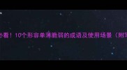 单薄体弱必看10个形容单薄脆弱的成语及使用场景附写作技巧