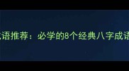 8个字成语推荐必学的8个经典八字成语及用法