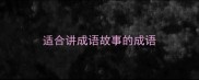 适合讲成语故事的成语