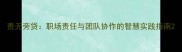 责无旁贷职场责任与团队协作的智慧实践指南